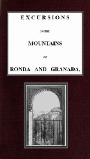 [Gutenberg 43378] • Excursions in the mountains of Ronda and Granada, with characteristic sketches of the inhabitants of southern Spain, vol. 1/2